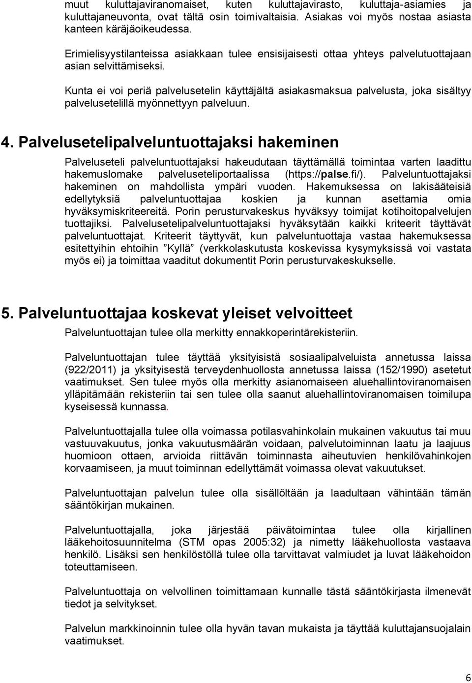 Kunta ei voi periä palvelusetelin käyttäjältä asiakasmaksua palvelusta, joka sisältyy palvelusetelillä myönnettyyn palveluun. 4.