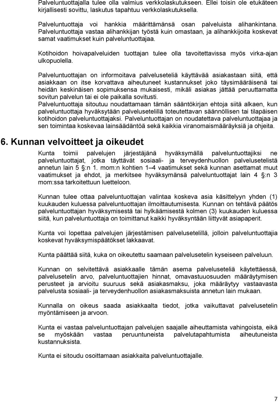 Palveluntuottaja vastaa alihankkijan työstä kuin omastaan, ja alihankkijoita koskevat samat vaatimukset kuin palveluntuottajaa.