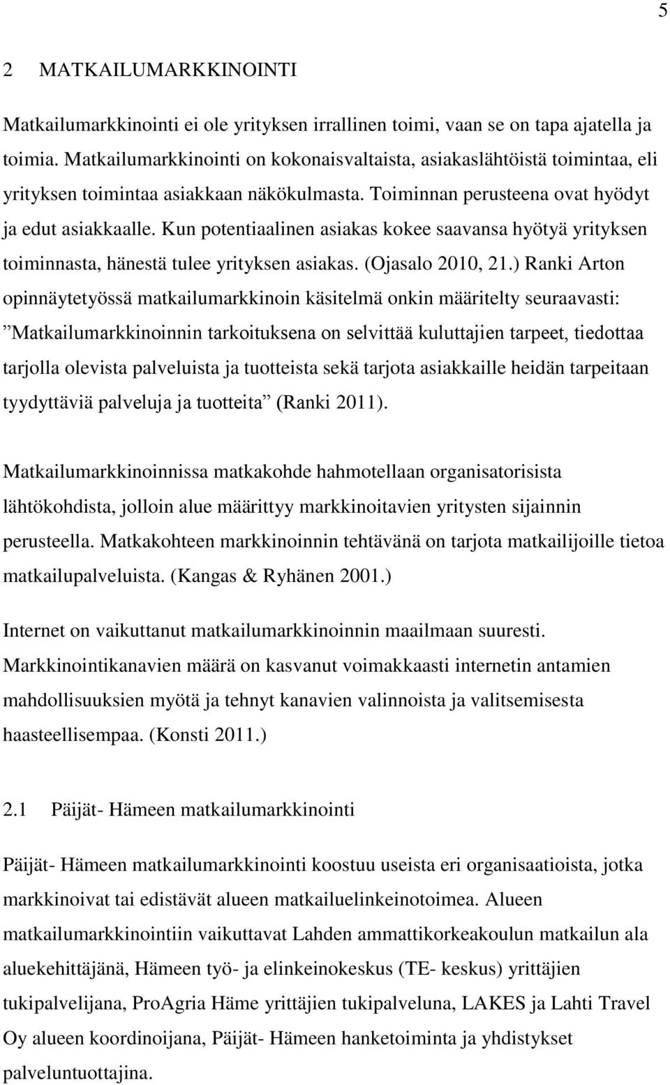 Kun potentiaalinen asiakas kokee saavansa hyötyä yrityksen toiminnasta, hänestä tulee yrityksen asiakas. (Ojasalo 2010, 21.