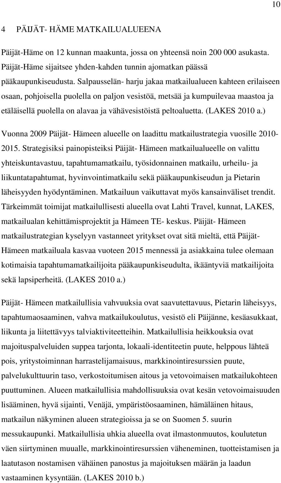 peltoaluetta. (LAKES 2010 a.) Vuonna 2009 Päijät- Hämeen alueelle on laadittu matkailustrategia vuosille 2010-2015.