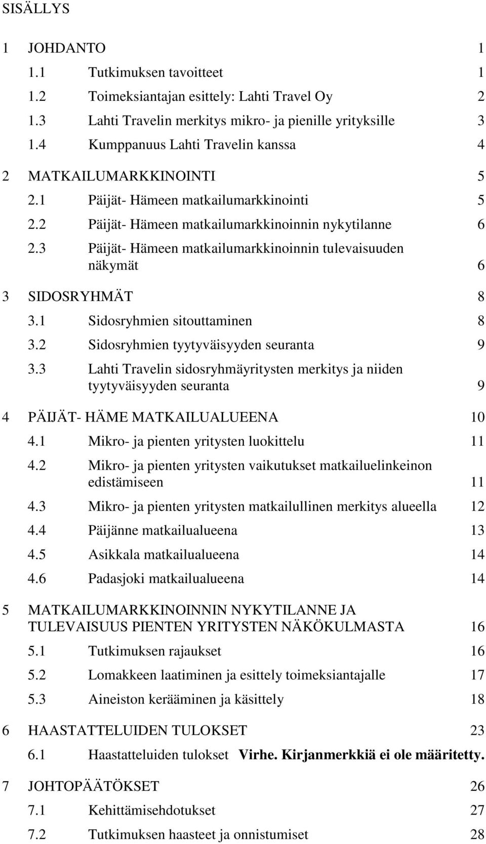 3 Päijät- Hämeen matkailumarkkinoinnin tulevaisuuden näkymät 6 3 SIDOSRYHMÄT 8 3.1 Sidosryhmien sitouttaminen 8 3.2 Sidosryhmien tyytyväisyyden seuranta 9 3.