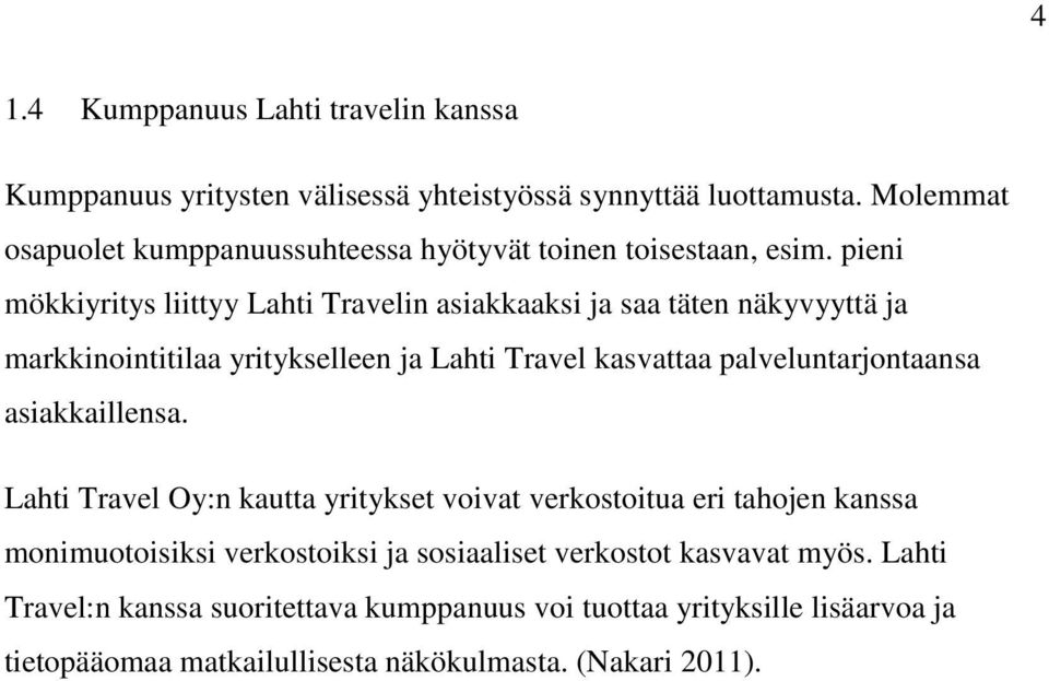 pieni mökkiyritys liittyy Lahti Travelin asiakkaaksi ja saa täten näkyvyyttä ja markkinointitilaa yritykselleen ja Lahti Travel kasvattaa palveluntarjontaansa