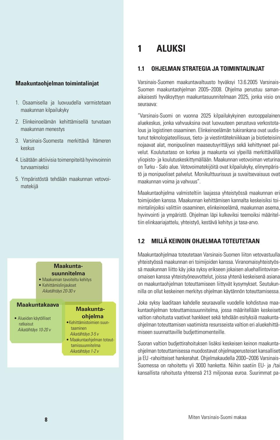 Ympäristöstä tehdään maakunnan vetovoimatekijä Varsinais-Suomen maakuntavaltuusto hyväksyi 13.6.2005 Varsinais- Suomen maakuntaohjelman 2005 2008.