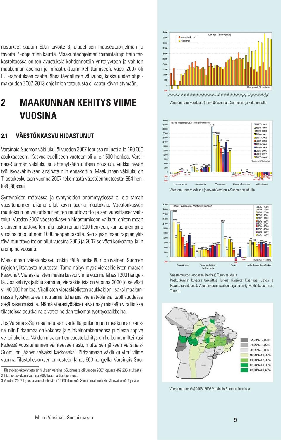 Vuosi 2007 oli EU -rahoituksen osalta lähes täydellinen välivuosi, koska uuden ohjelmakauden 2007-2013 ohjelmien toteutusta ei saatu käynnistymään. 2 MAAKUNNAN KEHITYS VIIME VUOSINA 2.