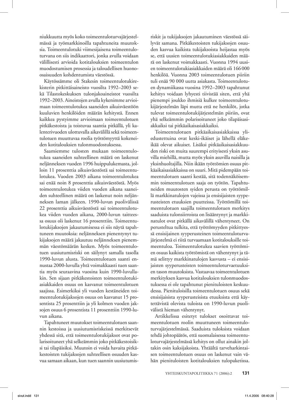 kohdentumista väestössä. Käytössämme oli Stakesin toimeentulotukirekisterin pitkittäisaineisto vuosilta 1992 23 sekä Tilastokeskuksen tulonjakoaineistot vuosilta 1992 23.