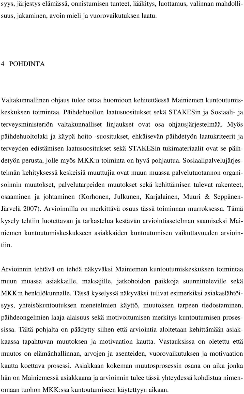 Päihdehuollon laatusuositukset sekä STAKESin ja Sosiaali- ja terveysministeriön valtakunnalliset linjaukset ovat osa ohjausjärjestelmää.