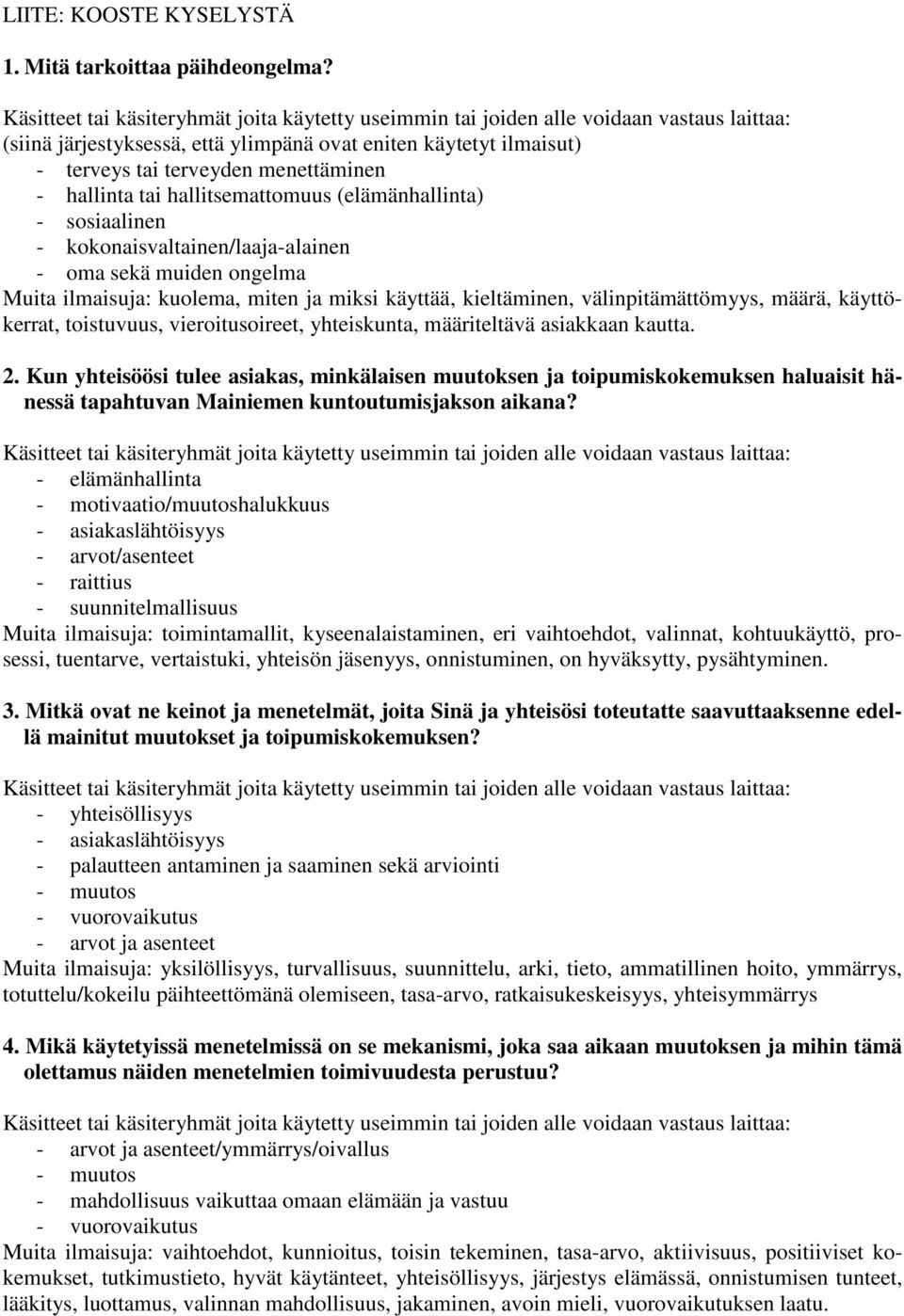 hallinta tai hallitsemattomuus (elämänhallinta) - sosiaalinen - kokonaisvaltainen/laaja-alainen - oma sekä muiden ongelma Muita ilmaisuja: kuolema, miten ja miksi käyttää, kieltäminen,