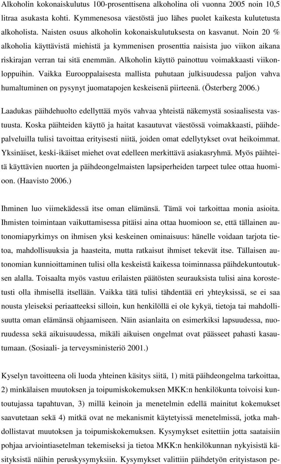 Alkoholin käyttö painottuu voimakkaasti viikonloppuihin. Vaikka Eurooppalaisesta mallista puhutaan julkisuudessa paljon vahva humaltuminen on pysynyt juomatapojen keskeisenä piirteenä.