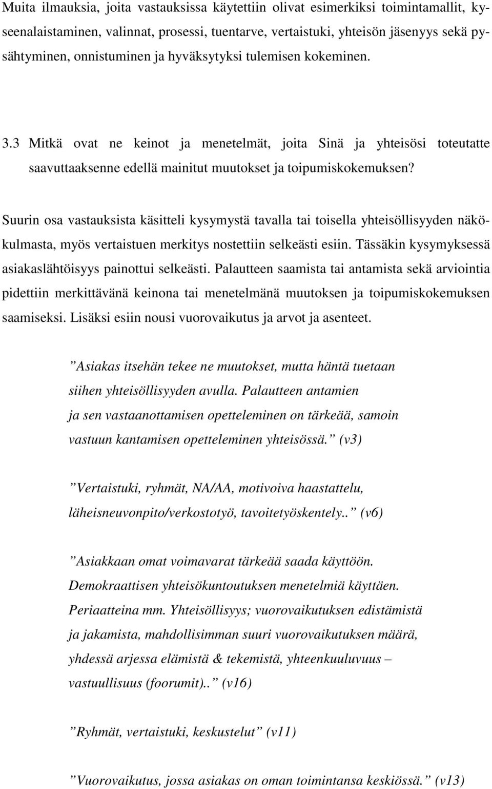 Suurin osa vastauksista käsitteli kysymystä tavalla tai toisella yhteisöllisyyden näkökulmasta, myös vertaistuen merkitys nostettiin selkeästi esiin.