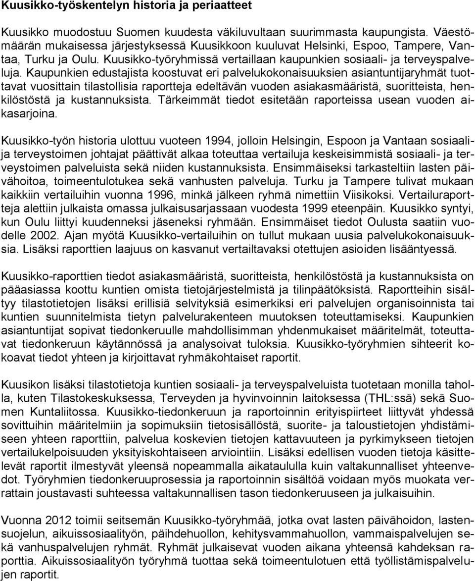 Kaupunkien edustajista koostuvat eri palvelukokonaisuuksien asiantuntijaryhmät tuottavat vuosittain tilastollisia raportteja edeltävän vuoden asiakasmääristä, suoritteista, henkilöstöstä ja