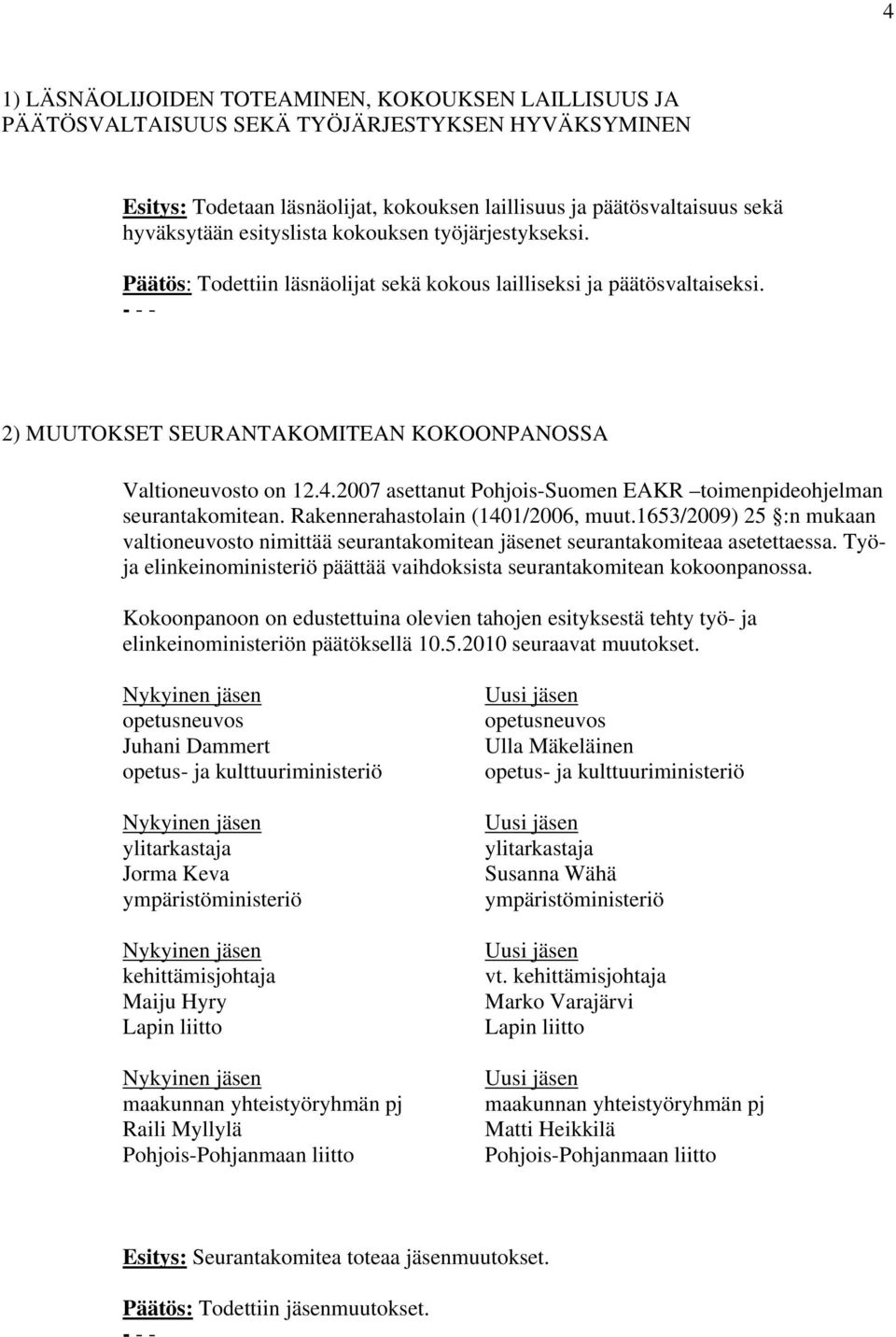 2007 asettanut Pohjois-Suomen EAKR toimenpideohjelman seurantakomitean. Rakennerahastolain (1401/2006, muut.