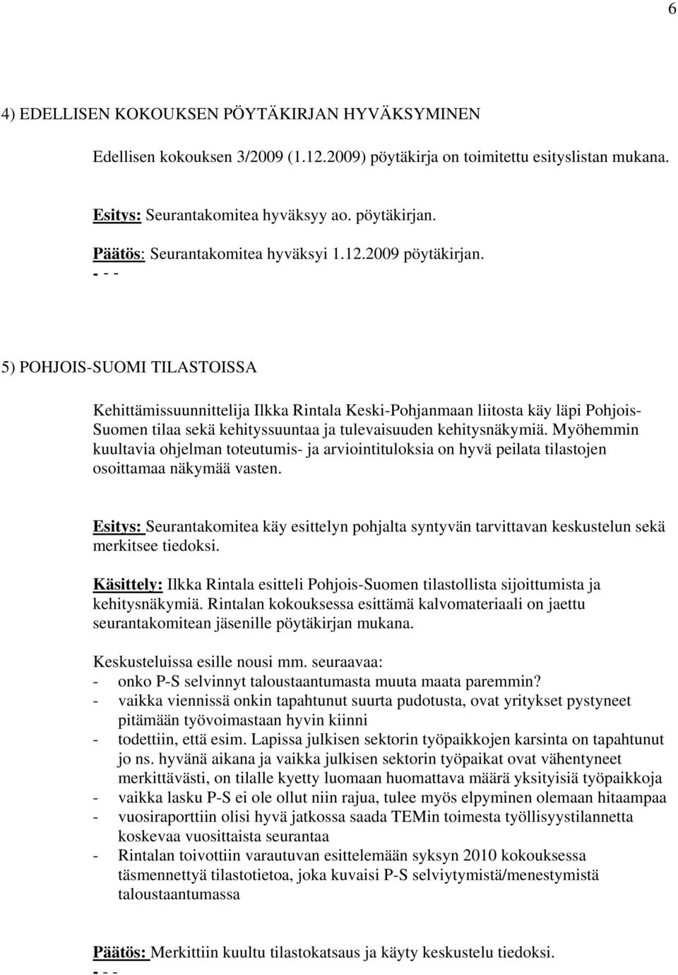 5) POHJOIS-SUOMI TILASTOISSA Kehittämissuunnittelija Ilkka Rintala Keski-Pohjanmaan liitosta käy läpi Pohjois- Suomen tilaa sekä kehityssuuntaa ja tulevaisuuden kehitysnäkymiä.