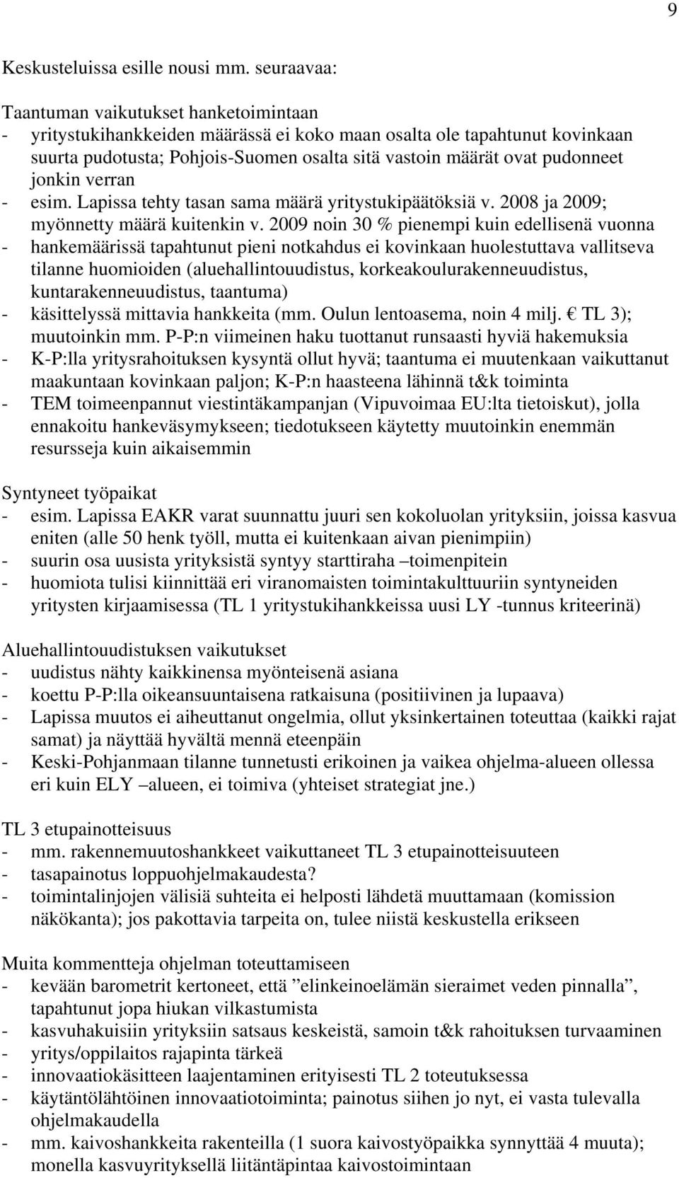 pudonneet jonkin verran - esim. Lapissa tehty tasan sama määrä yritystukipäätöksiä v. 2008 ja 2009; myönnetty määrä kuitenkin v.