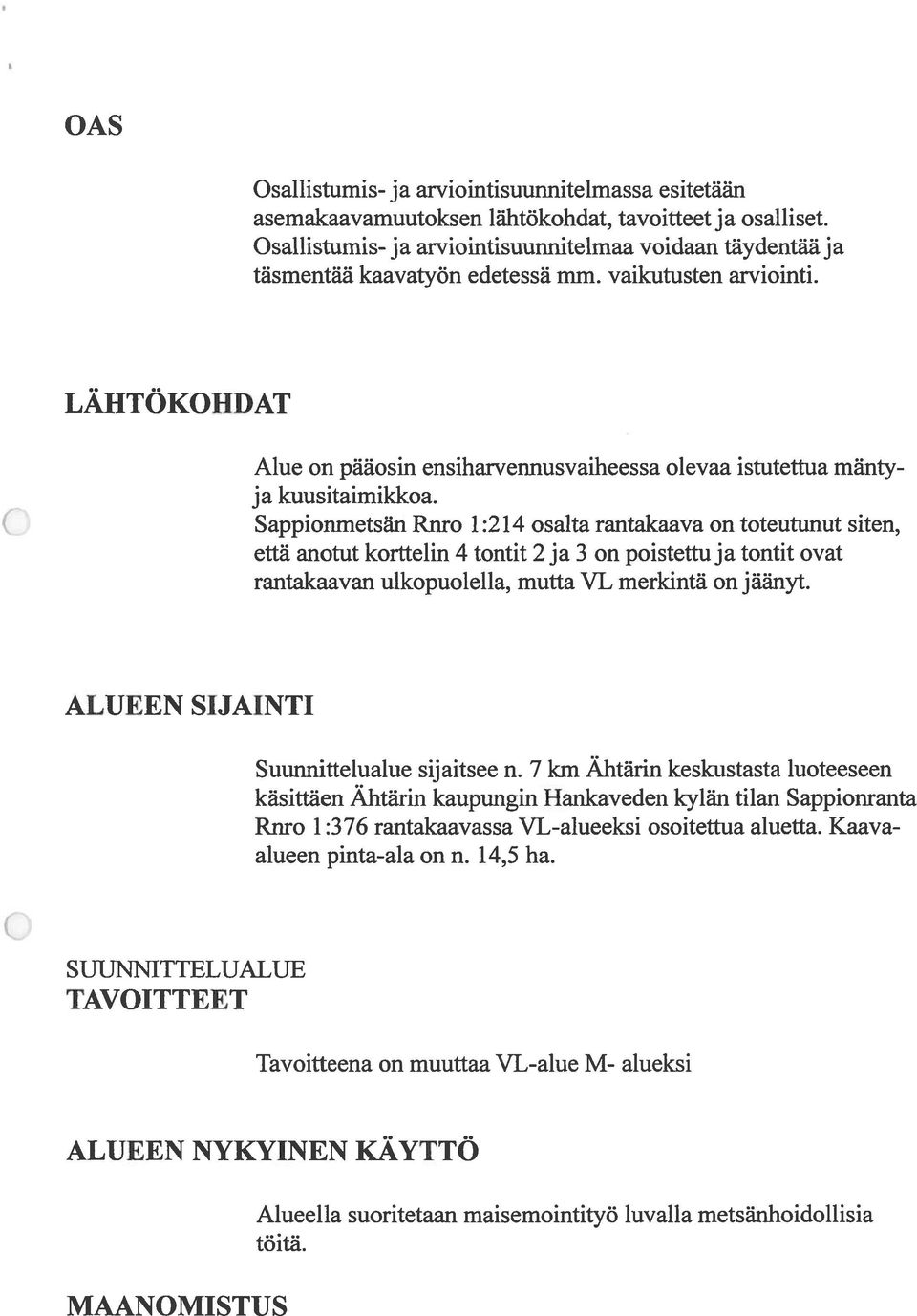 LÄHTÖKOHDAT Alue on pääosin ensiharvennusvaiheessa olevaa istutettua mänty ja kuusitaimikkoa.