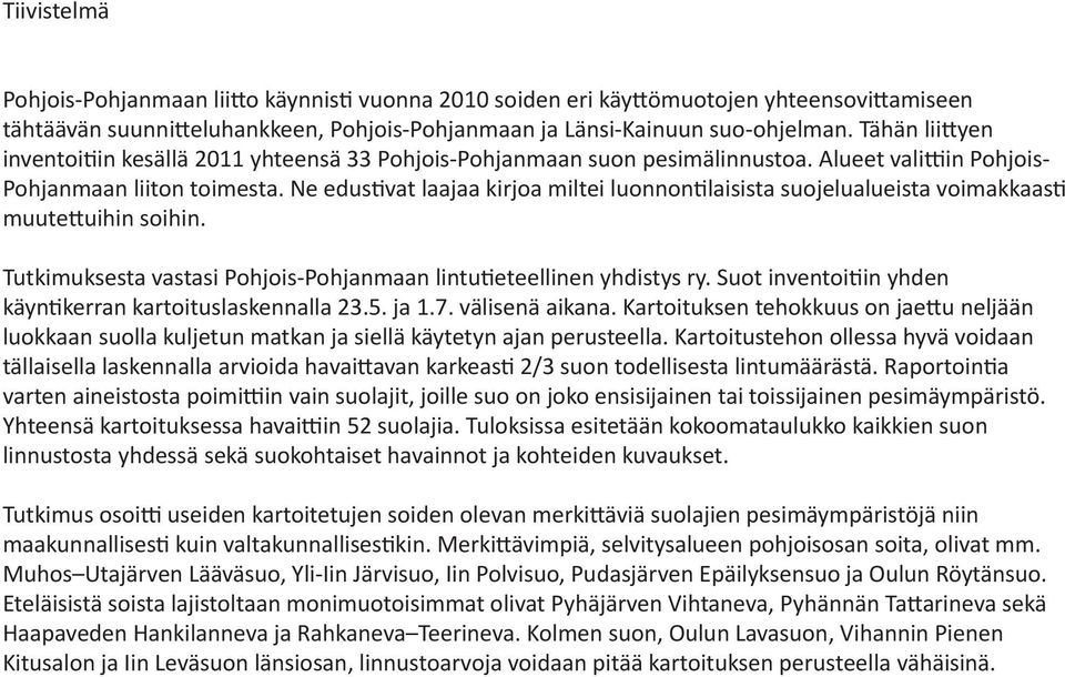 Ne edustivat laajaa kirjoa miltei luonnontilaisista suojelualueista voimakkaasti muutettuihin soihin. Tutkimuksesta vastasi Pohjois-Pohjanmaan lintutieteellinen yhdistys ry.