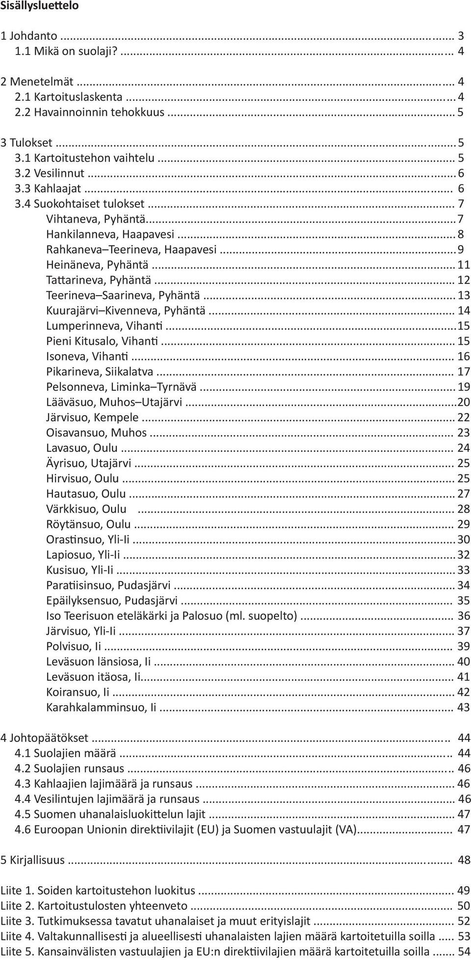 .. 12 Teerineva Saarineva, Pyhäntä... 13 Kuurajärvi Kivenneva, Pyhäntä... 14 Lumperinneva, Vihanti... 15 Pieni Kitusalo, Vihanti... 15 Isoneva, Vihanti... 16 Pikarineva, Siikalatva.