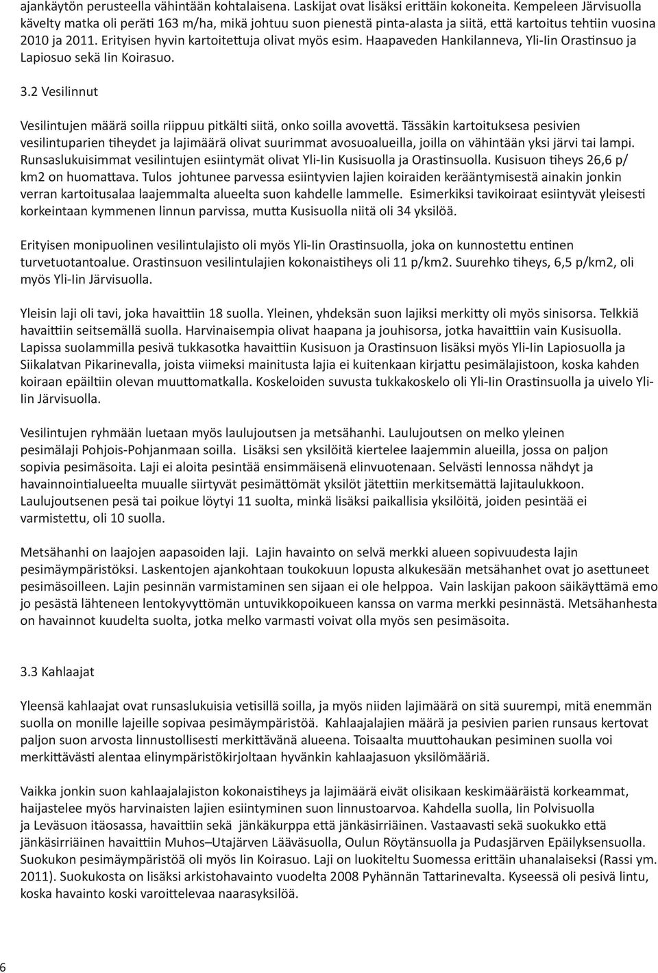 Haapaveden Hankilanneva, Yli-Iin Orastinsuo ja Lapiosuo sekä Iin Koirasuo. 3.2 Vesilinnut Vesilintujen määrä soilla riippuu pitkälti siitä, onko soilla avovettä.