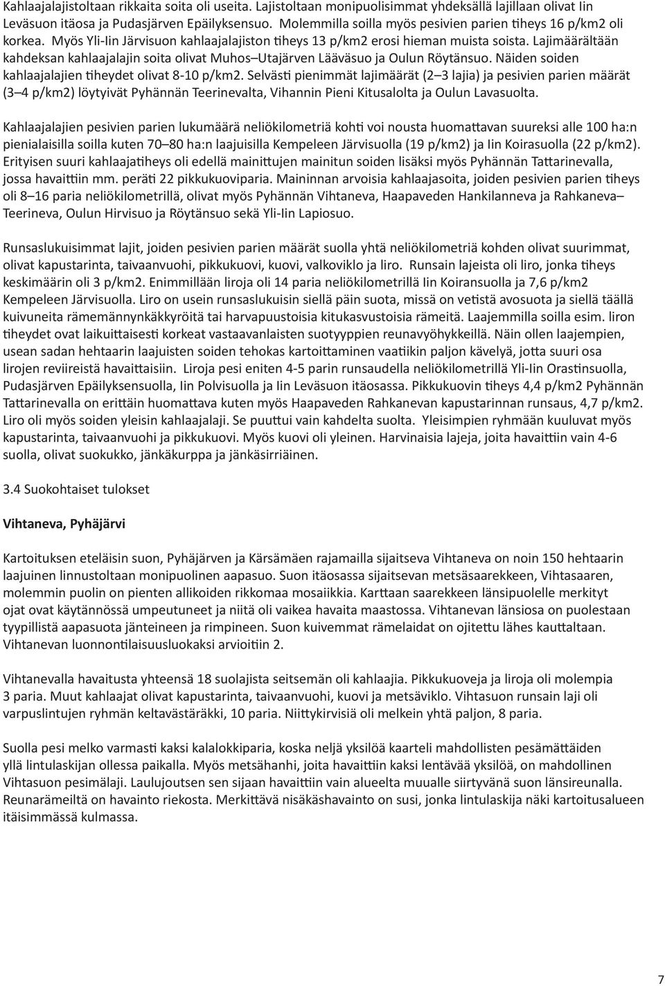 Lajimäärältään kahdeksan kahlaajalajin soita olivat Muhos Utajärven Lääväsuo ja Oulun Röytänsuo. Näiden soiden kahlaajalajien tiheydet olivat 8-10 p/km2.