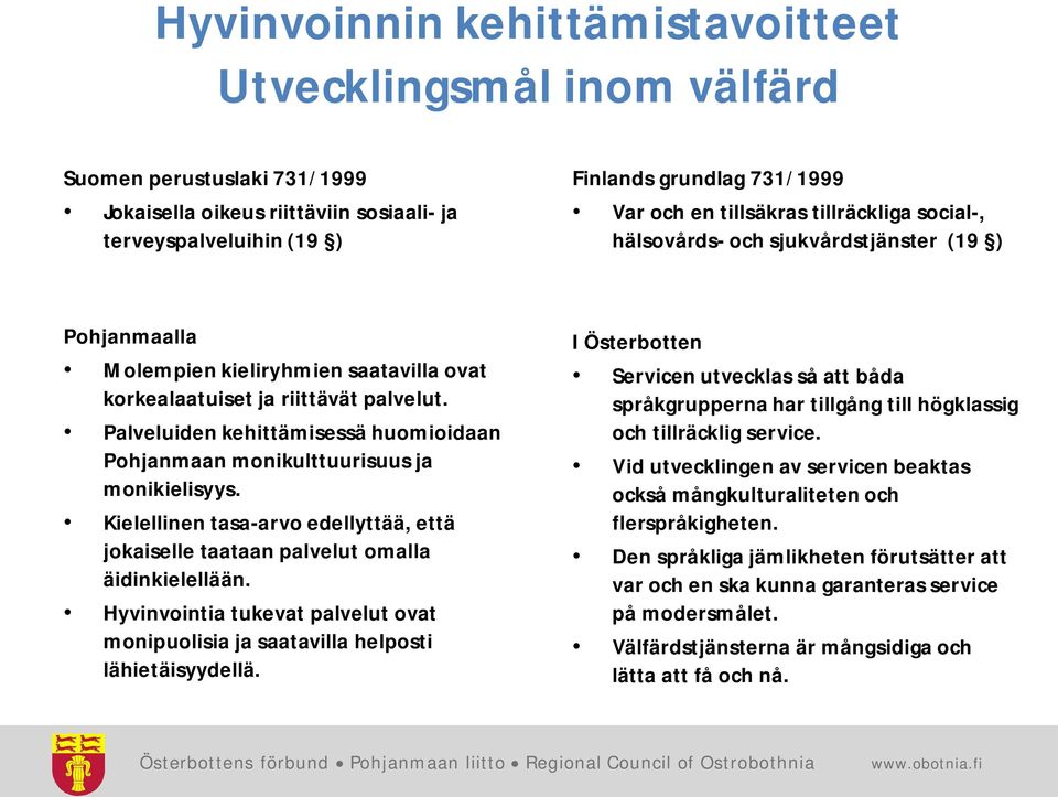 Palveluiden kehittämisessä huomioidaan Pohjanmaan monikulttuurisuus ja monikielisyys. Kielellinen tasa-arvo edellyttää, että jokaiselle taataan palvelut omalla äidinkielellään.