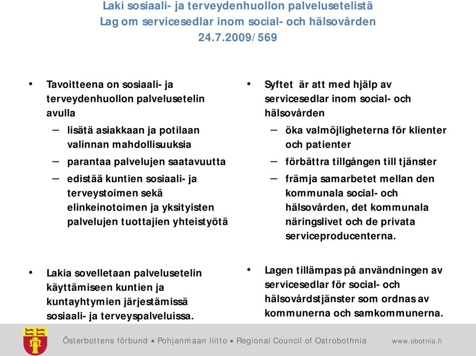 terveystoimen sekä elinkeinotoimen ja yksityisten palvelujen tuottajien yhteistyötä Syftet är att med hjälp av servicesedlar inom social- och hälsovården öka valmöjligheterna för klienter och