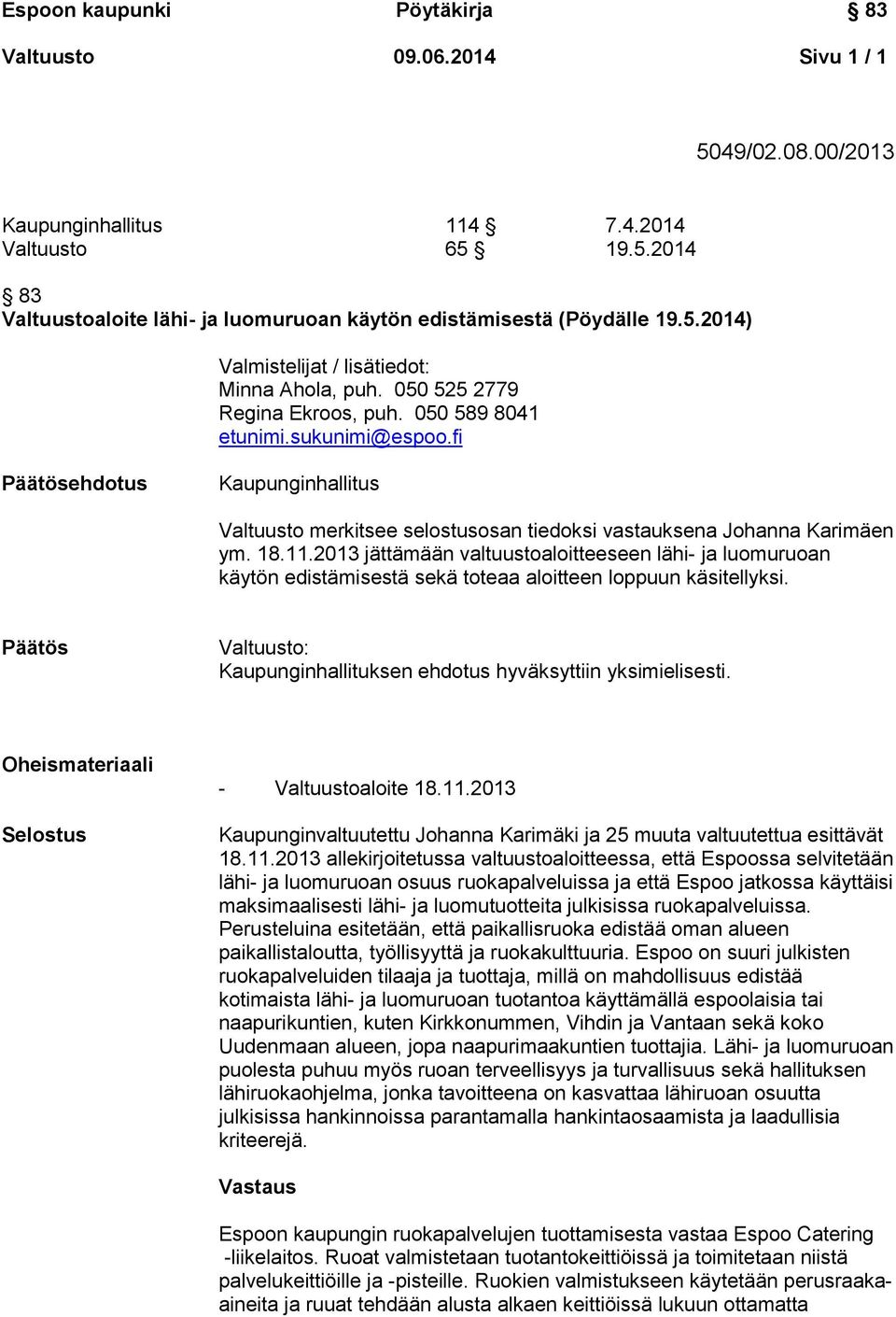 2013 jättämään valtuustoaloitteeseen lähi- ja luomuruoan käytön edistämisestä sekä toteaa aloitteen loppuun käsitellyksi. Päätös Valtuusto: Kaupunginhallituksen ehdotus hyväksyttiin yksimielisesti.