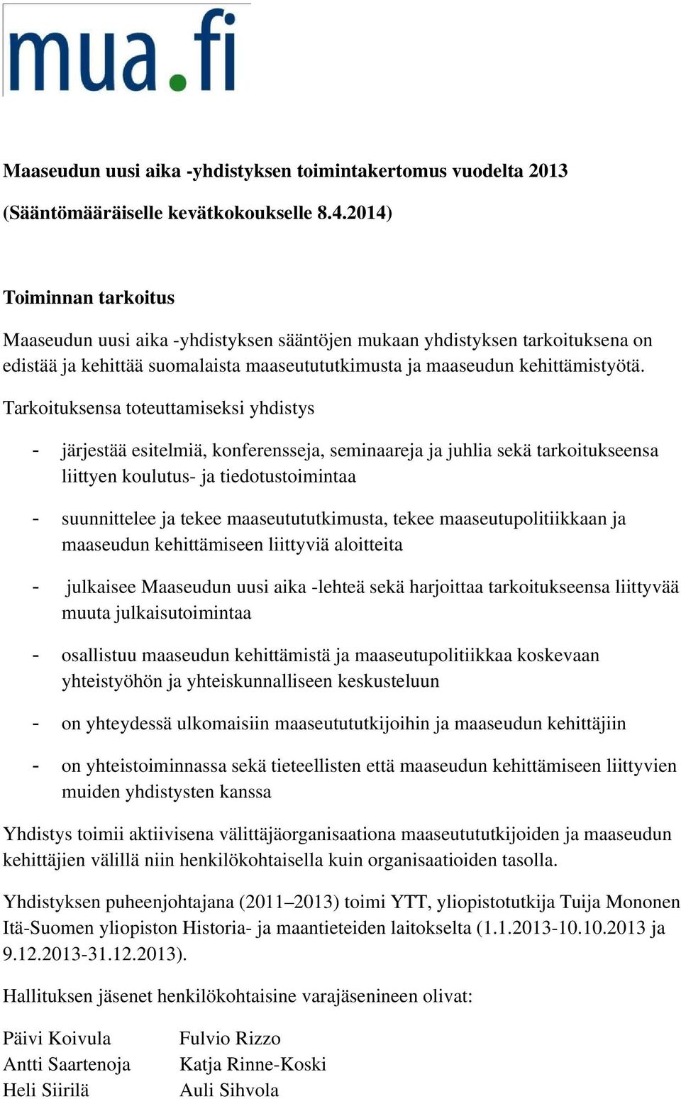 Tarkoituksensa toteuttamiseksi yhdistys - järjestää esitelmiä, konferensseja, seminaareja ja juhlia sekä tarkoitukseensa liittyen koulutus- ja tiedotustoimintaa - suunnittelee ja tekee