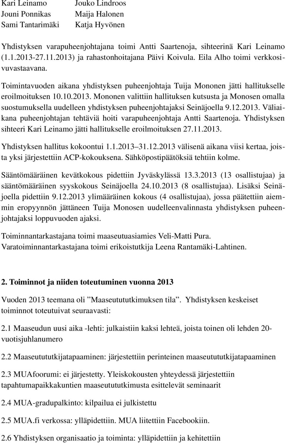 12.2013. Väliaikana puheenjohtajan tehtäviä hoiti varapuheenjohtaja Antti Saartenoja. Yhdistyksen sihteeri Kari Leinamo jätti hallitukselle eroilmoituksen 27.11.2013. Yhdistyksen hallitus kokoontui 1.