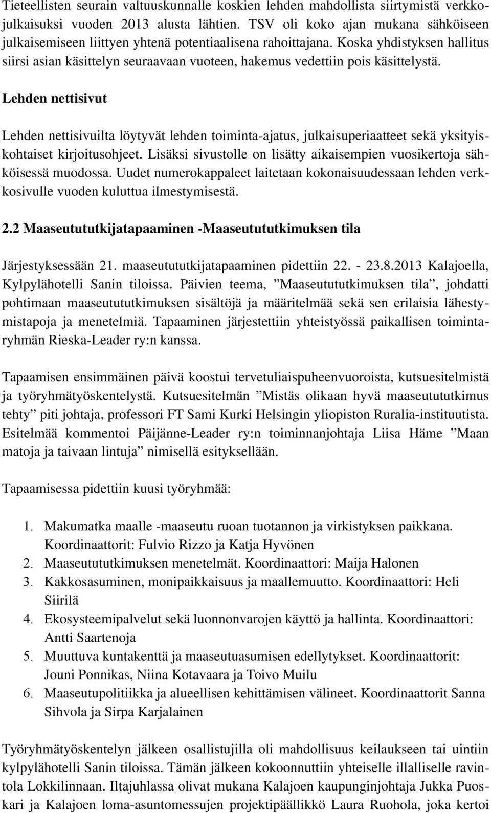 Koska yhdistyksen hallitus siirsi asian käsittelyn seuraavaan vuoteen, hakemus vedettiin pois käsittelystä.