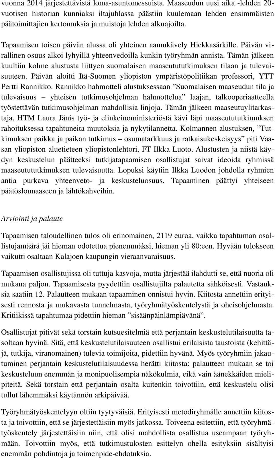 Tapaamisen toisen päivän alussa oli yhteinen aamukävely Hiekkasärkille. Päivän virallinen osuus alkoi lyhyillä yhteenvedoilla kunkin työryhmän annista.