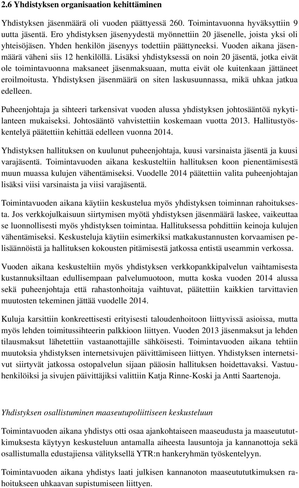 Lisäksi yhdistyksessä on noin 20 jäsentä, jotka eivät ole toimintavuonna maksaneet jäsenmaksuaan, mutta eivät ole kuitenkaan jättäneet eroilmoitusta.