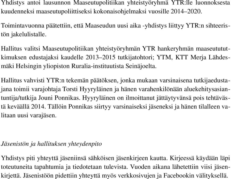 Hallitus valitsi Maaseutupolitiikan yhteistyöryhmän YTR hankeryhmän maaseutututkimuksen edustajaksi kaudelle 2013 2015 tutkijatohtori; YTM, KTT Merja Lähdesmäki Helsingin yliopiston