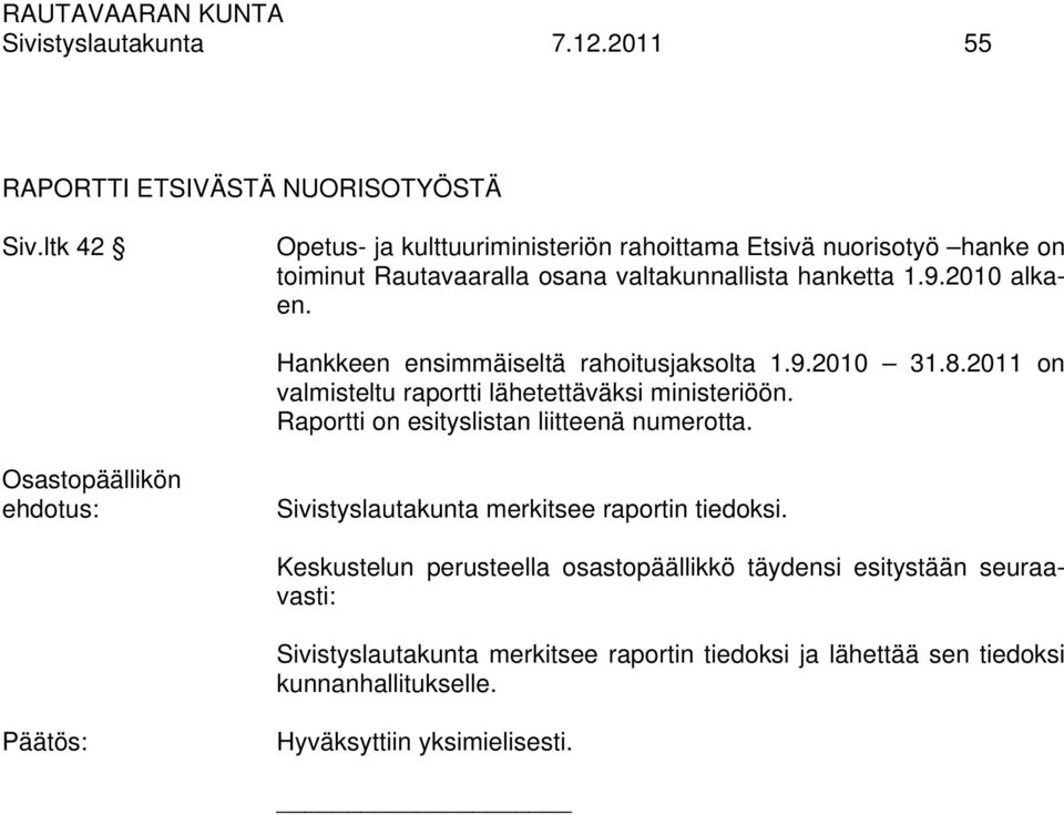 Hankkeen ensimmäiseltä rahoitusjaksolta 1.9.2010 31.8.2011 on valmisteltu raportti lähetettäväksi ministeriöön.