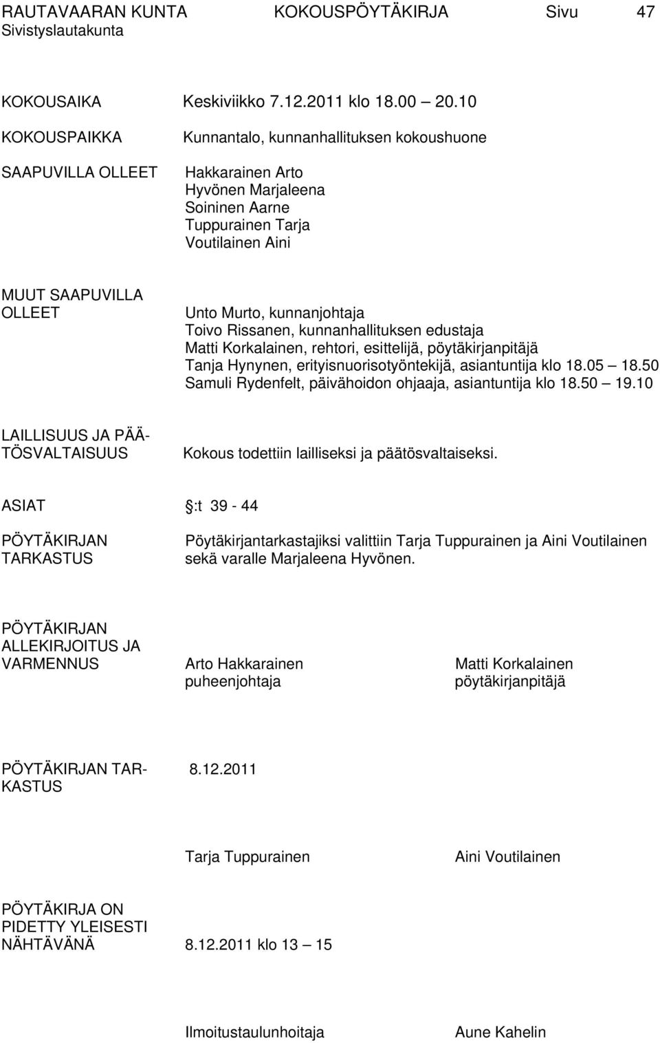 kunnanjohtaja Toivo Rissanen, kunnanhallituksen edustaja Matti Korkalainen, rehtori, esittelijä, pöytäkirjanpitäjä Tanja Hynynen, erityisnuorisotyöntekijä, asiantuntija klo 18.05 18.