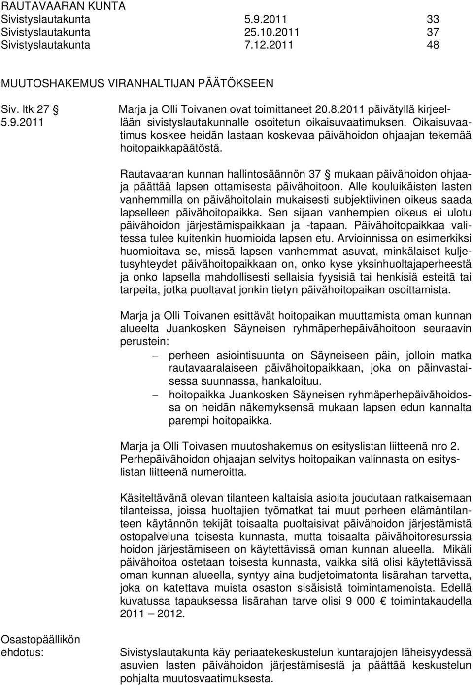 Rautavaaran kunnan hallintosäännön 37 mukaan päivähoidon ohjaaja päättää lapsen ottamisesta päivähoitoon.