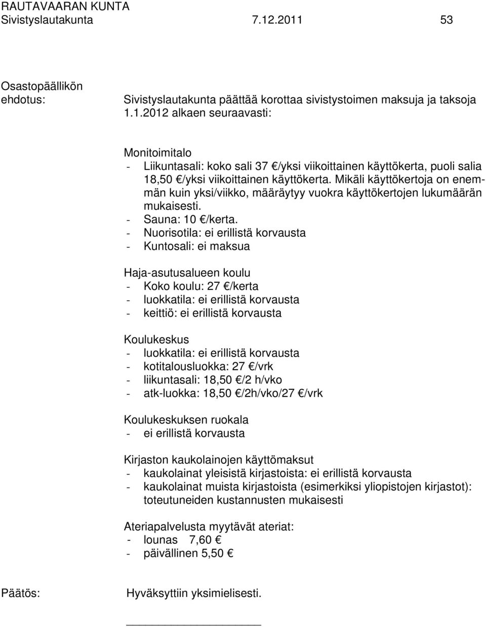 - Nuorisotila: ei erillistä korvausta - Kuntosali: ei maksua Haja-asutusalueen koulu - Koko koulu: 27 /kerta - luokkatila: ei erillistä korvausta - keittiö: ei erillistä korvausta Koulukeskus -