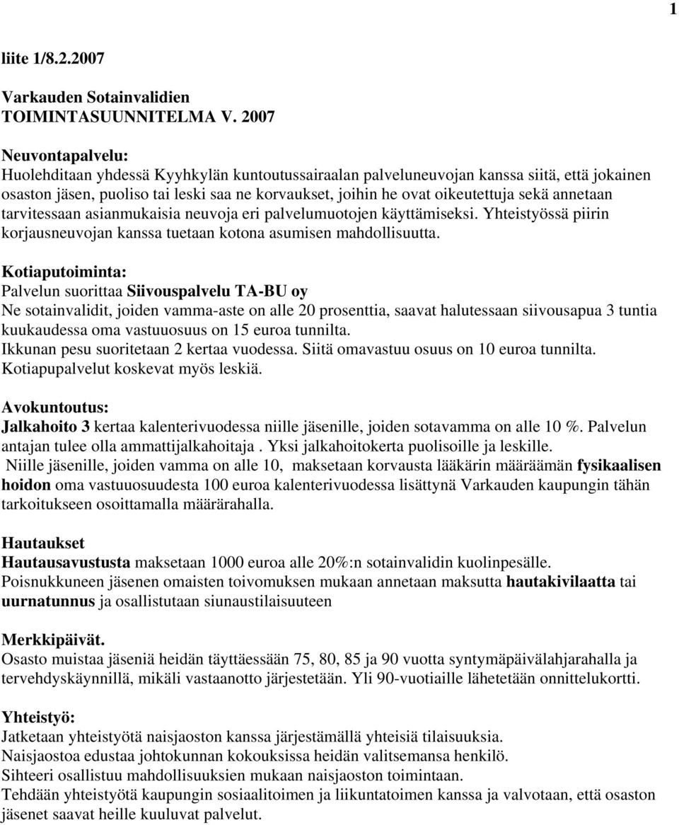 sekä annetaan tarvitessaan asianmukaisia neuvoja eri palvelumuotojen käyttämiseksi. Yhteistyössä piirin korjausneuvojan kanssa tuetaan kotona asumisen mahdollisuutta.