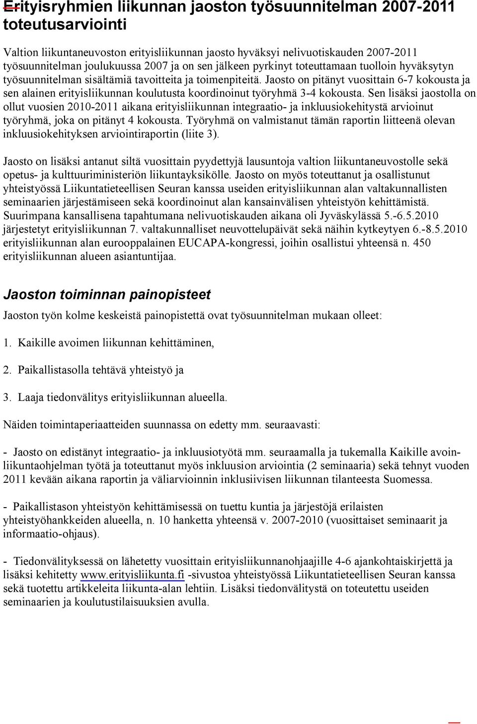 Jaosto on pitänyt vuosittain 6-7 kokousta ja sen alainen erityisliikunnan koulutusta koordinoinut työryhmä 3-4 kokousta.