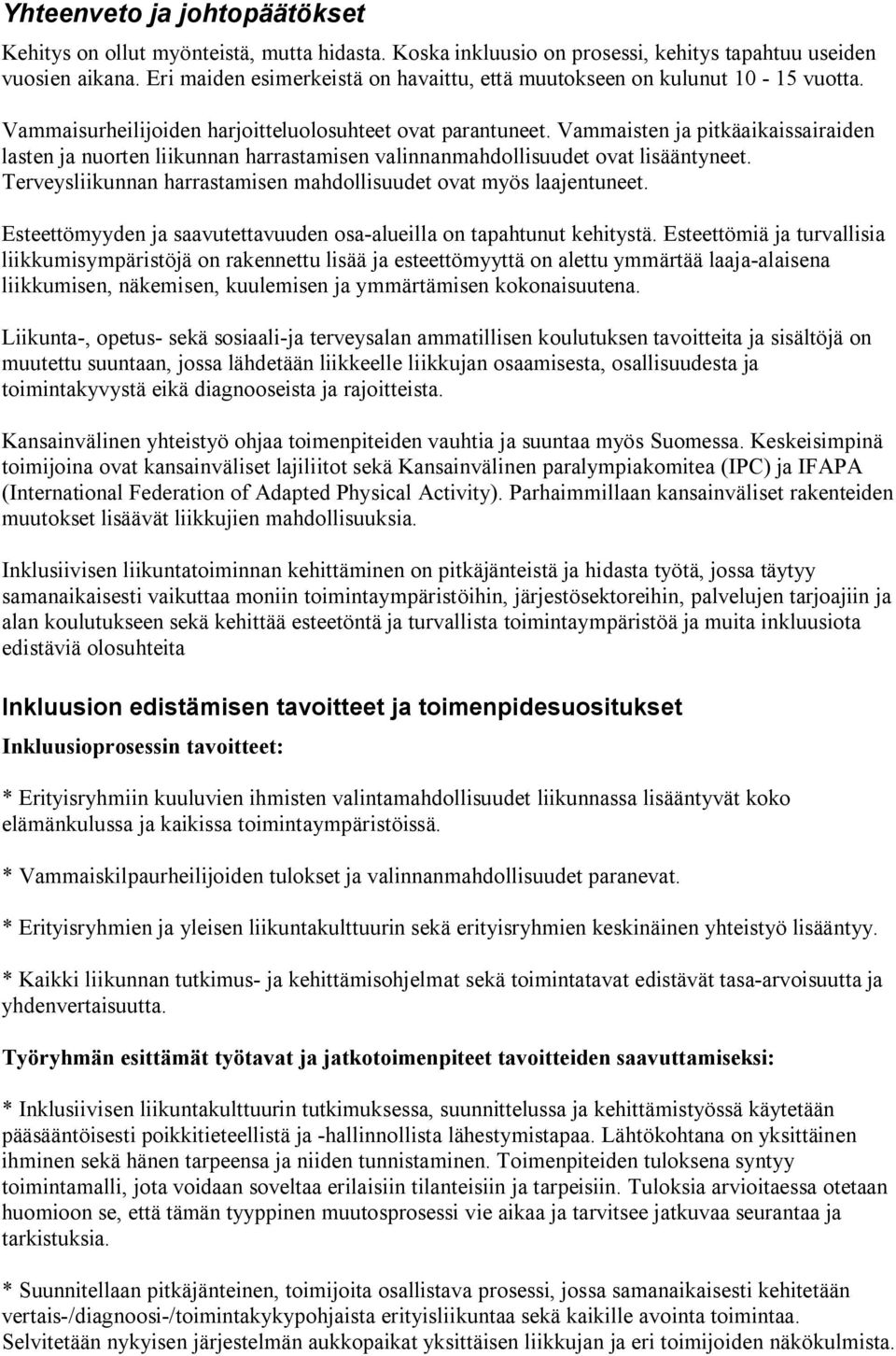 Vammaisten ja pitkäaikaissairaiden lasten ja nuorten liikunnan harrastamisen valinnanmahdollisuudet ovat lisääntyneet. Terveysliikunnan harrastamisen mahdollisuudet ovat myös laajentuneet.