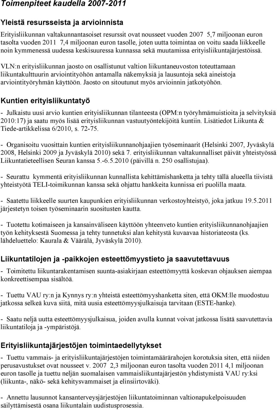 VLN:n erityisliikunnan jaosto on osallistunut valtion liikuntaneuvoston toteuttamaan liikuntakulttuurin arviointityöhön antamalla näkemyksiä ja lausuntoja sekä aineistoja arviointityöryhmän käyttöön.