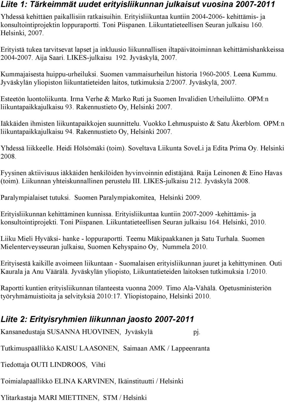 Erityistä tukea tarvitsevat lapset ja inkluusio liikunnallisen iltapäivätoiminnan kehittämishankkeissa 2004-2007. Aija Saari. LIKES-julkaisu 192. Jyväskylä, 2007. Kummajaisesta huippu-urheiluksi.