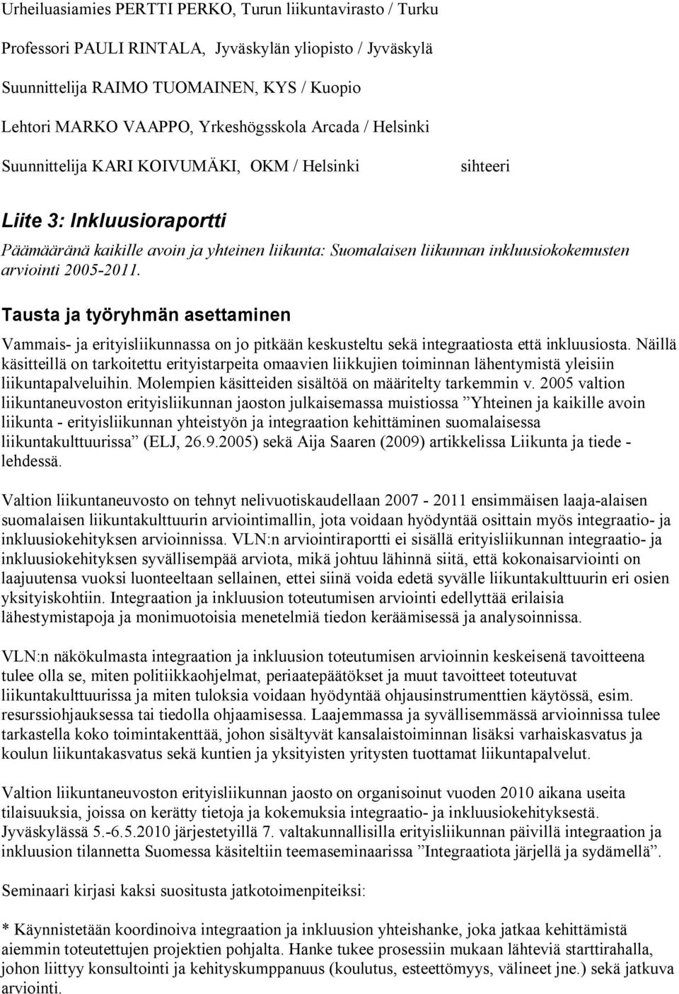 2005-2011. Tausta ja työryhmän asettaminen Vammais- ja erityisliikunnassa on jo pitkään keskusteltu sekä integraatiosta että inkluusiosta.