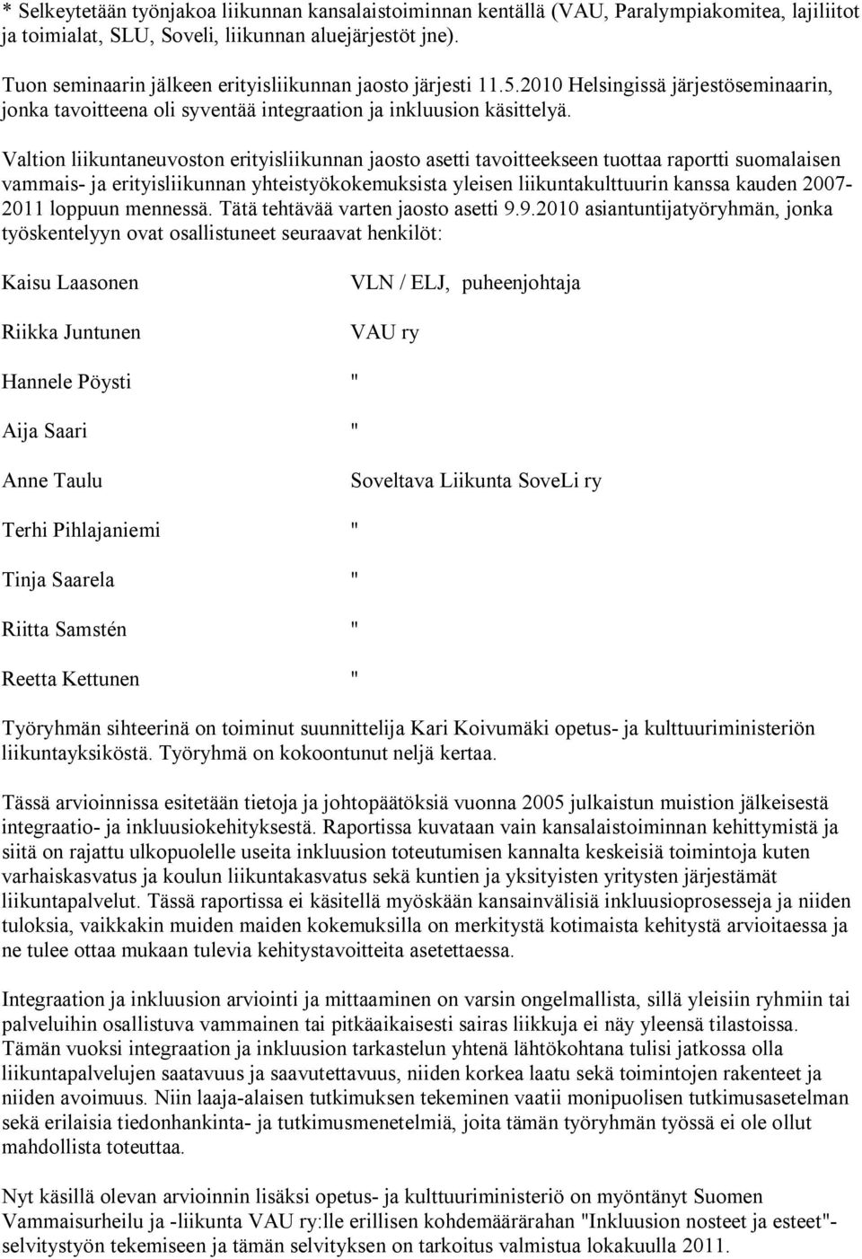 Valtion liikuntaneuvoston erityisliikunnan jaosto asetti tavoitteekseen tuottaa raportti suomalaisen vammais- ja erityisliikunnan yhteistyökokemuksista yleisen liikuntakulttuurin kanssa kauden