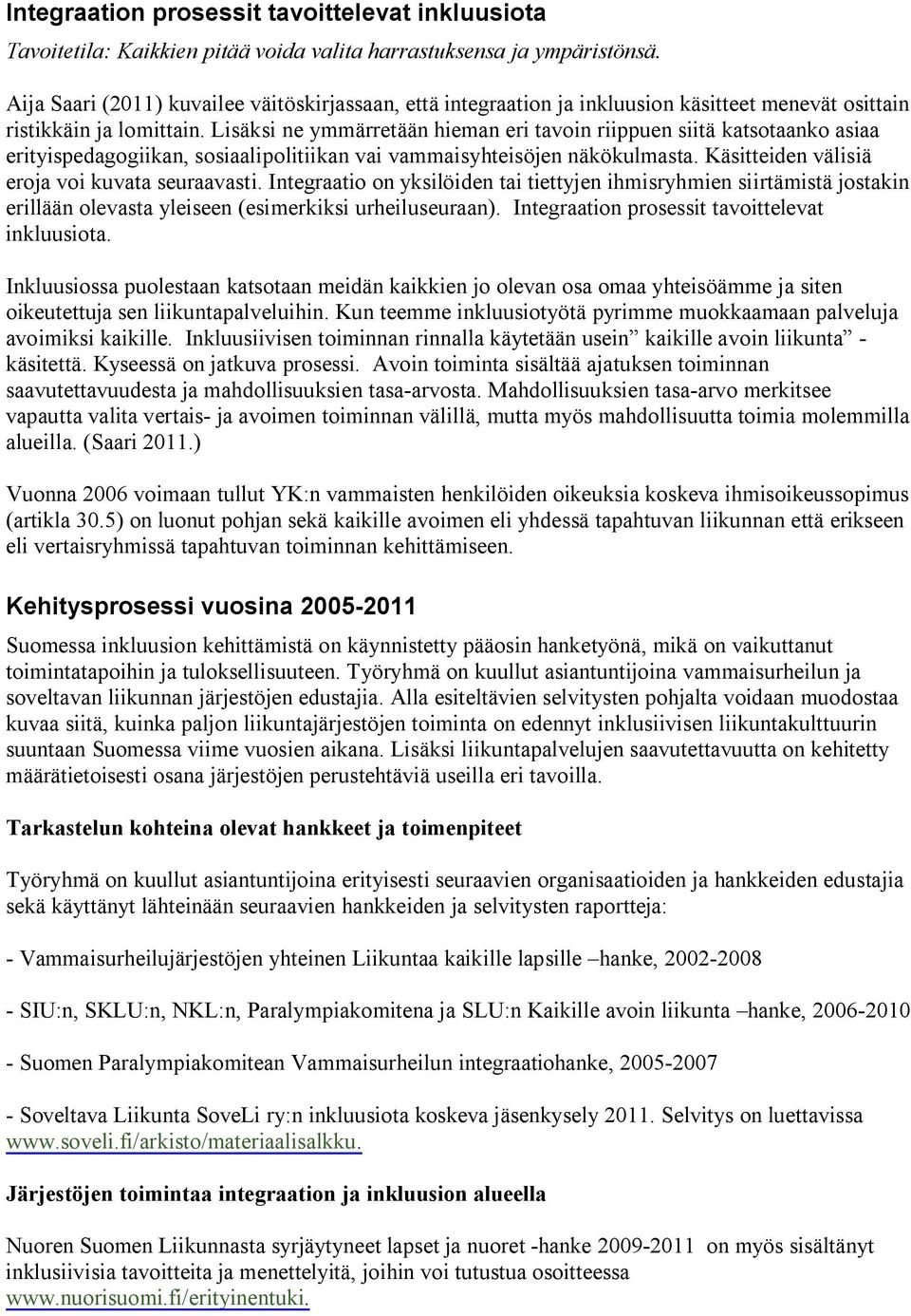 Lisäksi ne ymmärretään hieman eri tavoin riippuen siitä katsotaanko asiaa erityispedagogiikan, sosiaalipolitiikan vai vammaisyhteisöjen näkökulmasta. Käsitteiden välisiä eroja voi kuvata seuraavasti.