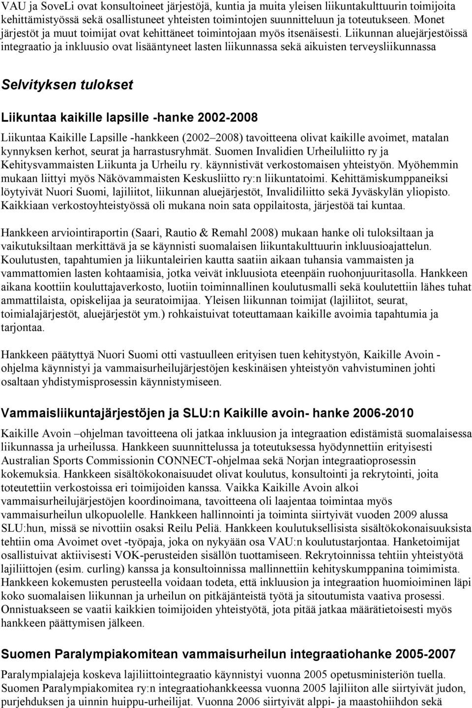 Liikunnan aluejärjestöissä integraatio ja inkluusio ovat lisääntyneet lasten liikunnassa sekä aikuisten terveysliikunnassa Selvityksen tulokset Liikuntaa kaikille lapsille -hanke 2002-2008 Liikuntaa