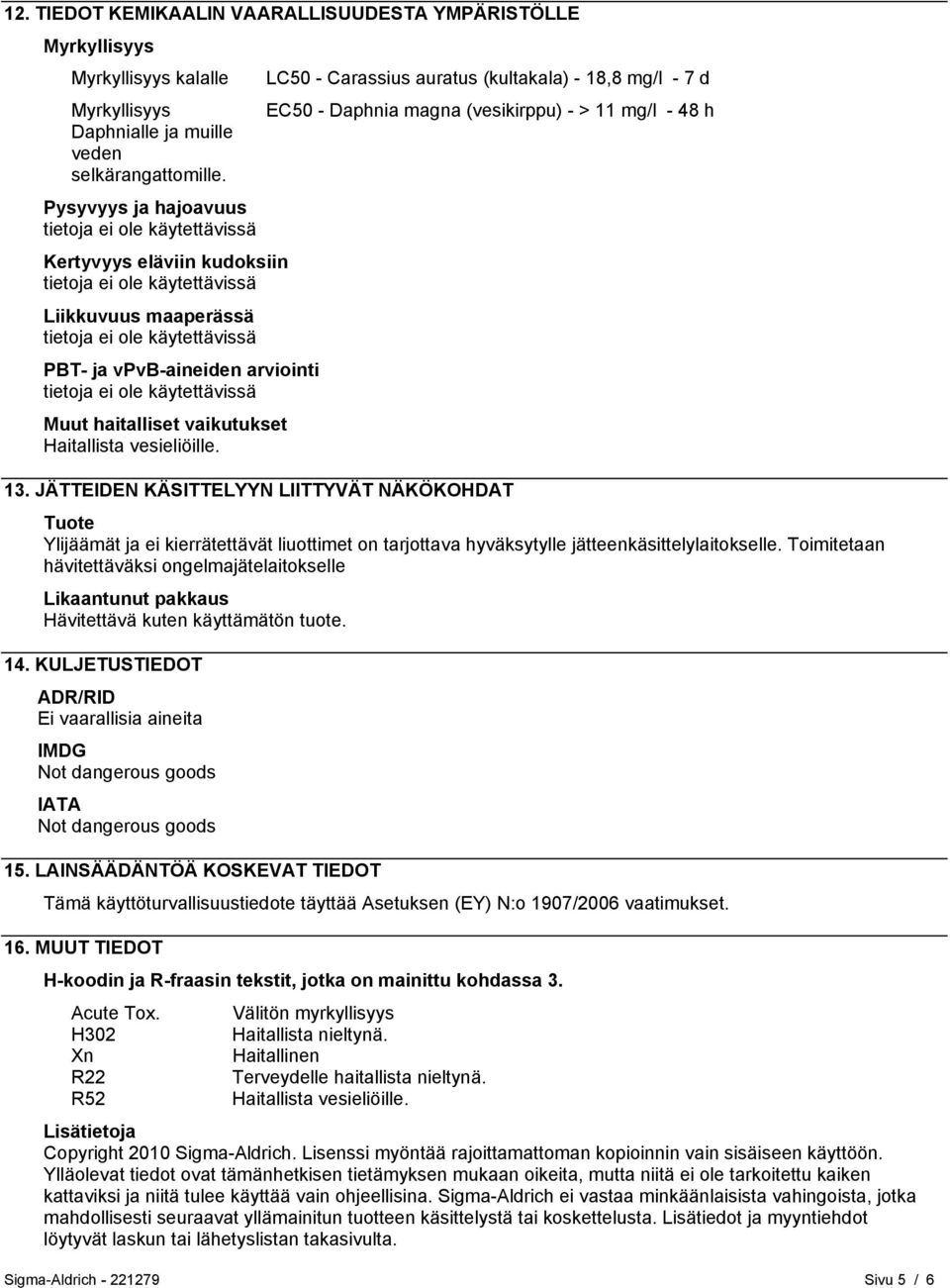 LC50 - Carassius auratus (kultakala) - 18,8 mg/l - 7 d EC50 - Daphnia magna (vesikirppu) - > 11 mg/l - 48 h 13.