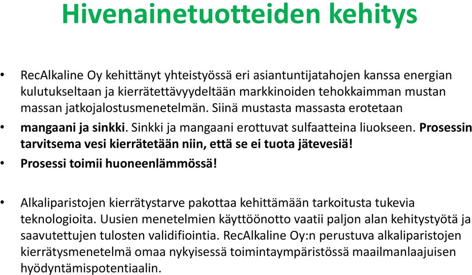 Prosessin tarvitsema vesi kierrätetään niin, että se ei tuota jätevesiä! Prosessi toimii huoneenlämmössä!