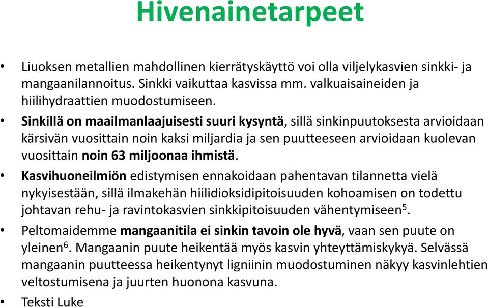 Kasvihuoneilmiön edistymisen ennakoidaan pahentavan tilannetta vielä nykyisestään, sillä ilmakehän hiilidioksidipitoisuuden kohoamisen on todettu johtavan rehu- ja ravintokasvien sinkkipitoisuuden