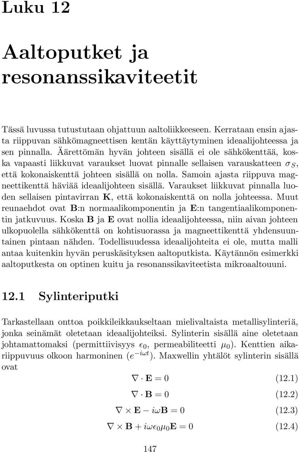 Äärettömän hyvän johteen sisällä ei ole sähkökenttää, koska vapaasti liikkuvat varaukset luovat pinnalle sellaisen varauskatteen σ S, että kokonaiskenttä johteen sisällä on nolla.