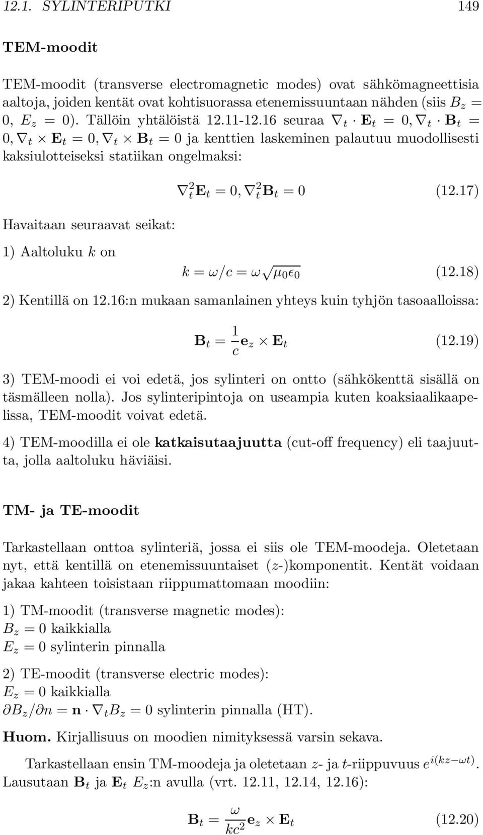 16 seuraa t E t = 0, t B t = 0, t E t = 0, t B t = 0 ja kenttien laskeminen palautuu muodollisesti kaksiulotteiseksi statiikan ongelmaksi: Havaitaan seuraavat seikat: 2 t E t = 0, 2 t B t = 0 (12.