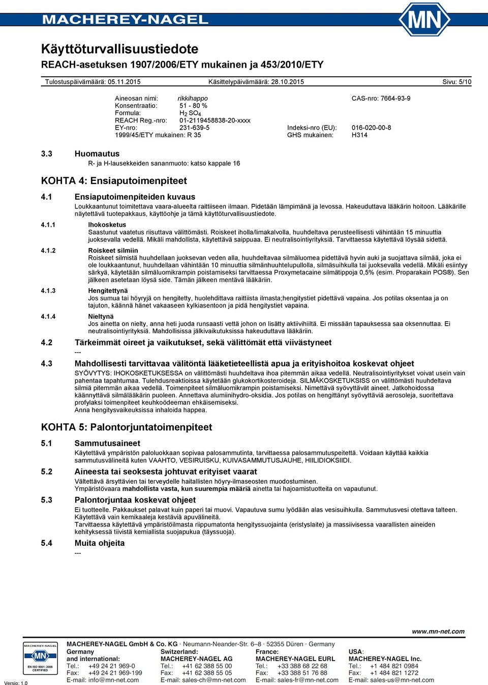 3 Huomautus R- ja H-lausekkeiden sananmuoto: katso kappale 16 KOHTA 4: Ensiaputoimenpiteet 4.1 Ensiaputoimenpiteiden kuvaus Loukkaantunut toimitettava vaara-alueelta raittiiseen ilmaan.